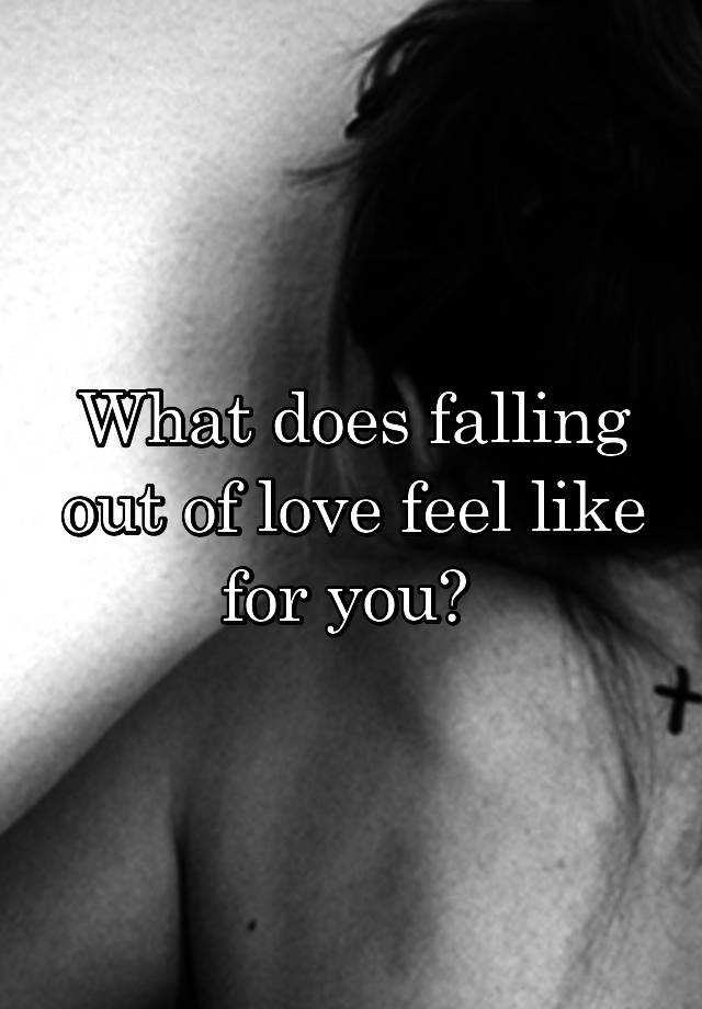 What does falling out of love feel like for you? 