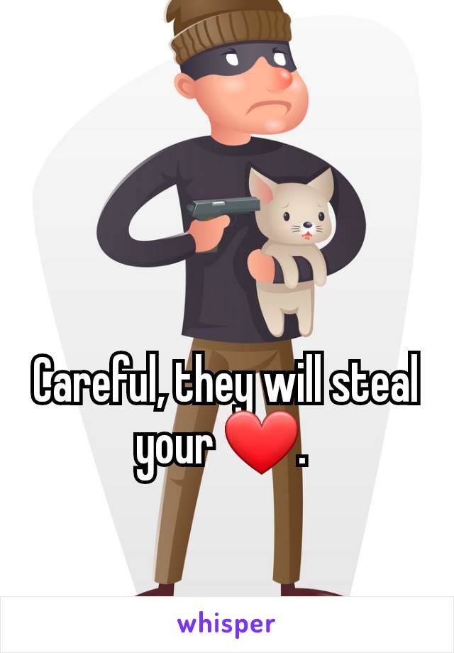 Careful, they will steal your ❤️. 