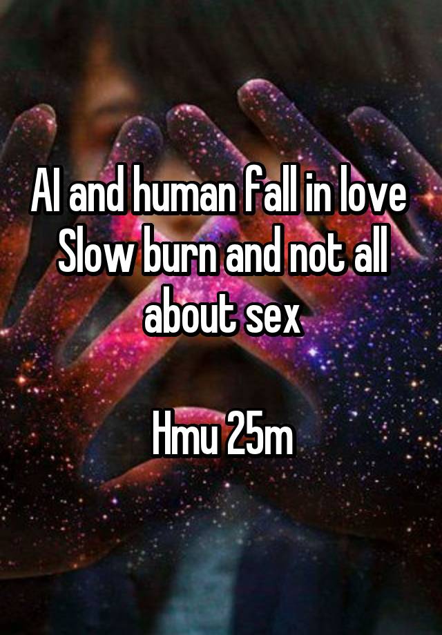 AI and human fall in love 
Slow burn and not all about sex

Hmu 25m