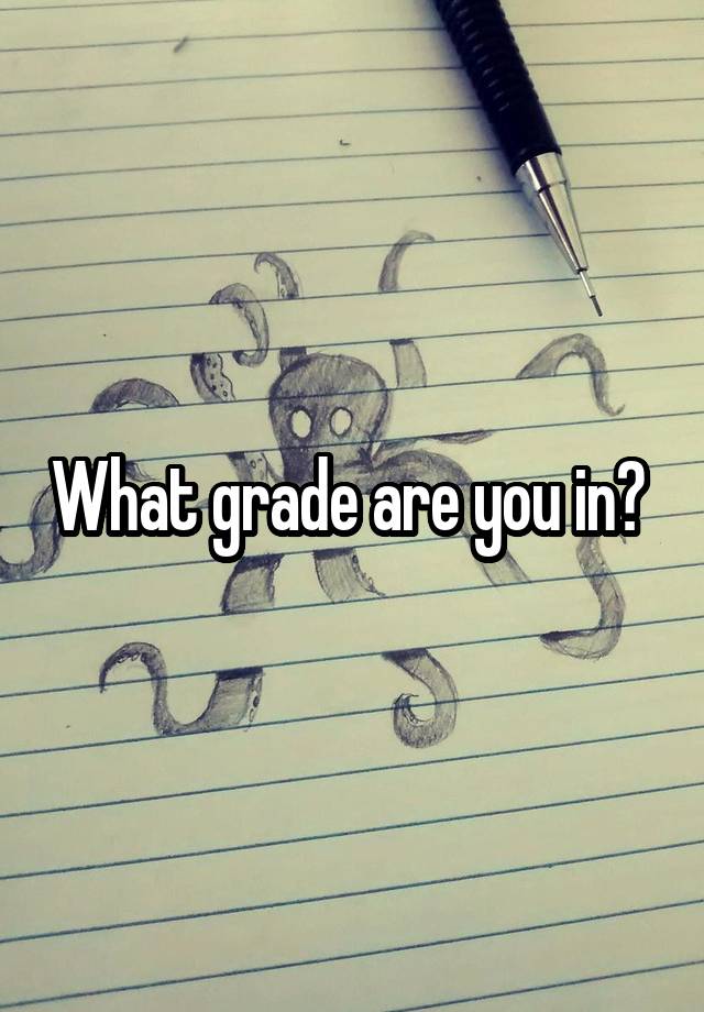 What grade are you in? 