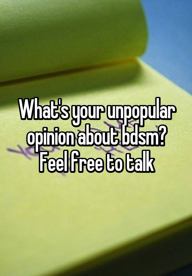 What's your unpopular opinion about bdsm?
Feel free to talk