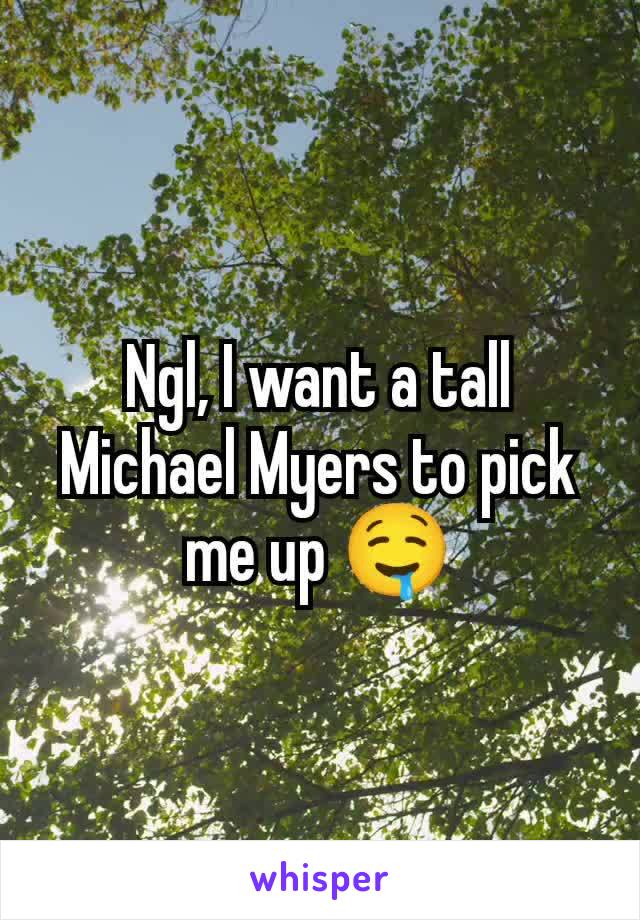 Ngl, I want a tall Michael Myers to pick me up 🤤