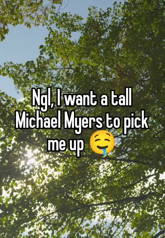 Ngl, I want a tall Michael Myers to pick me up 🤤