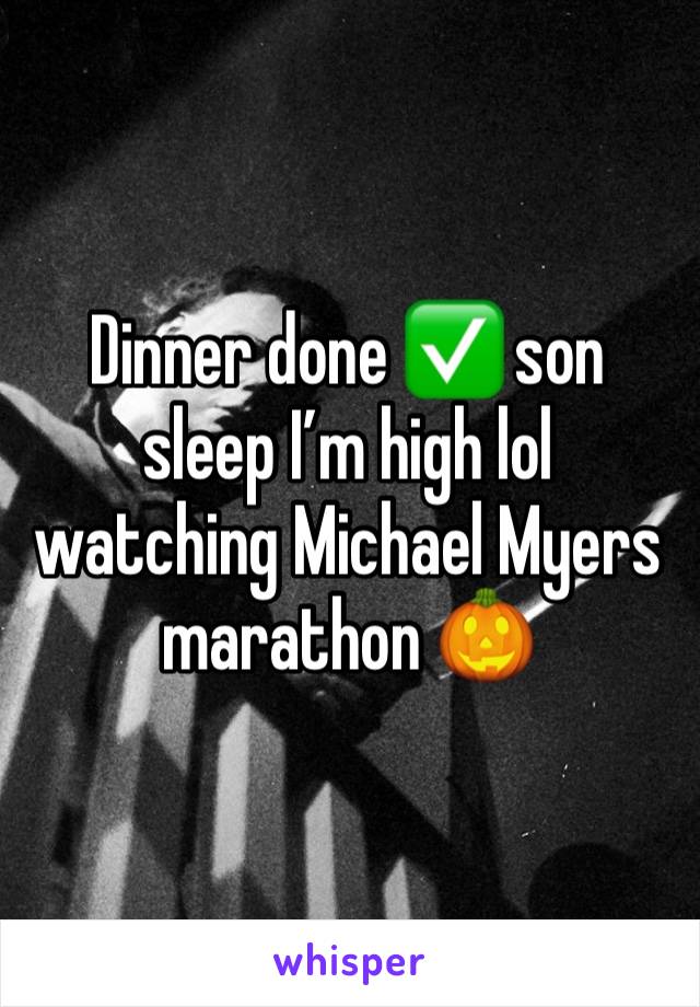 Dinner done ✅ son sleep I’m high lol watching Michael Myers marathon 🎃