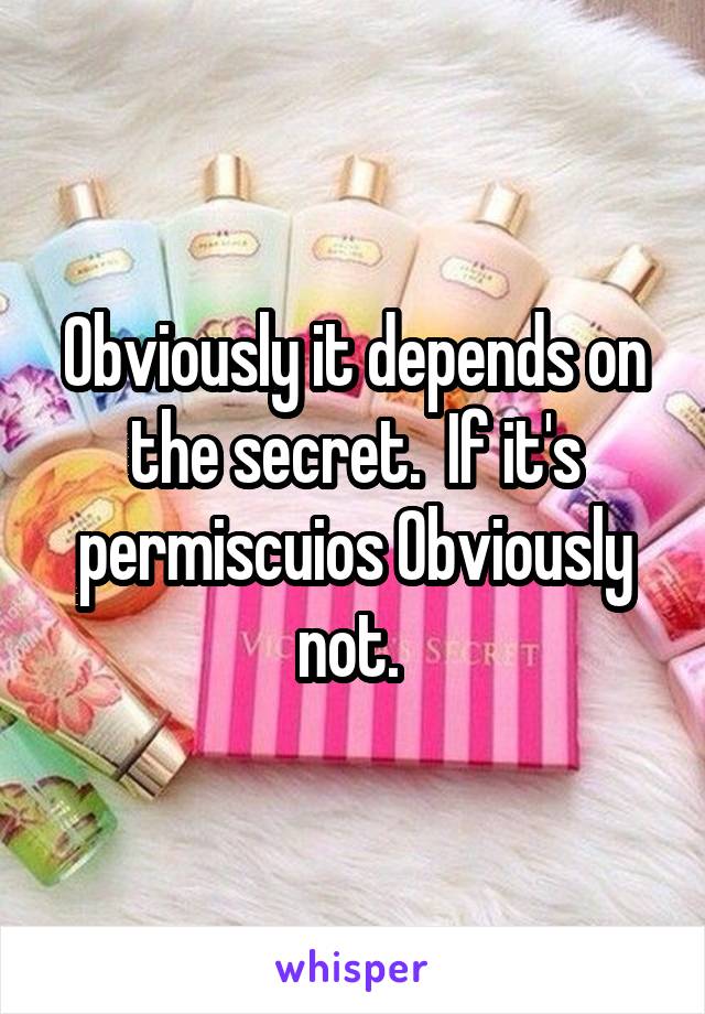 Obviously it depends on the secret.  If it's permiscuios Obviously not. 