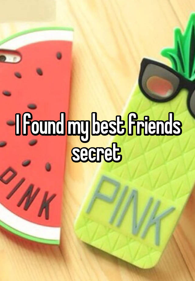 I found my best friends secret 