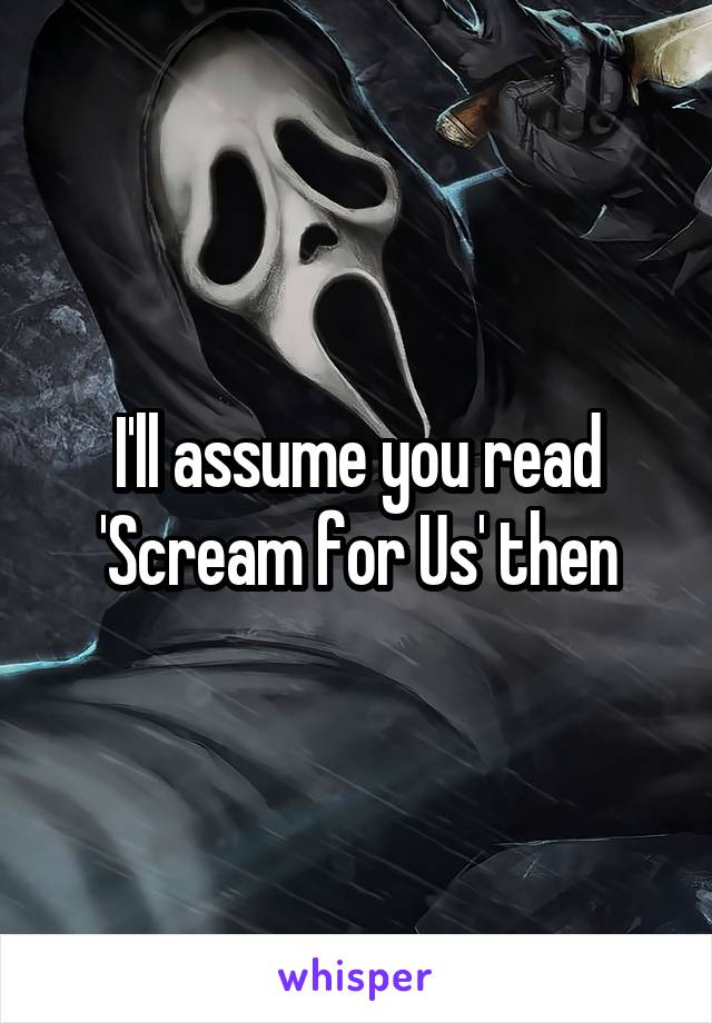 I'll assume you read 'Scream for Us' then