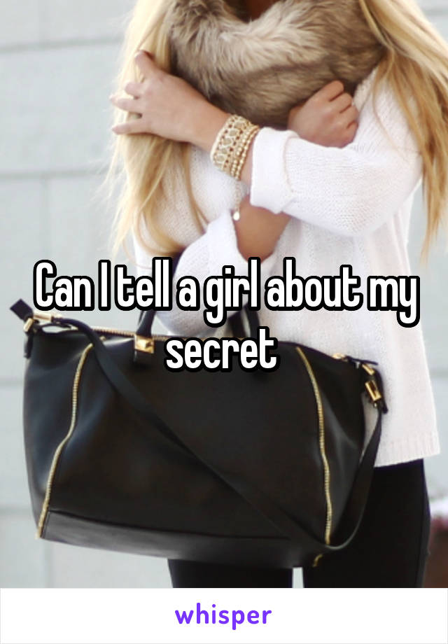 Can I tell a girl about my secret 