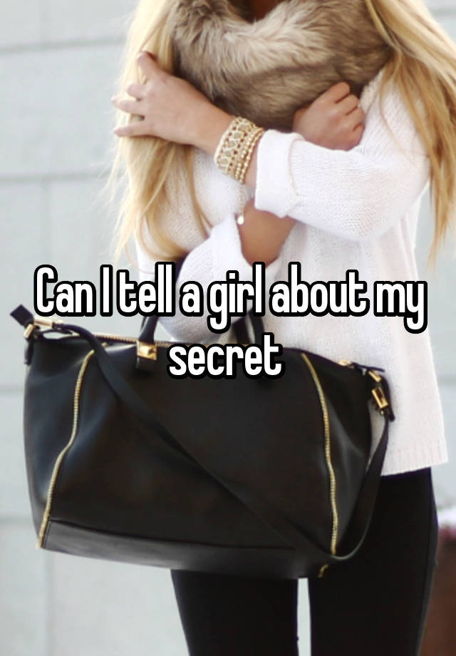 Can I tell a girl about my secret 