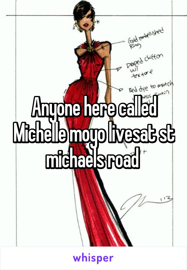 Anyone here called Michelle moyo livesat st michaels road 