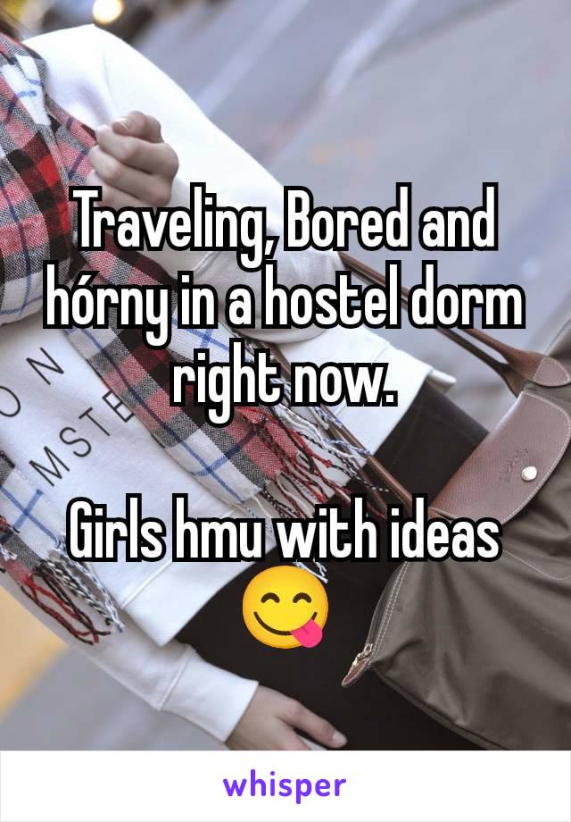 Traveling, Bored and hórny in a hostel dorm right now.

Girls hmu with ideas😋
