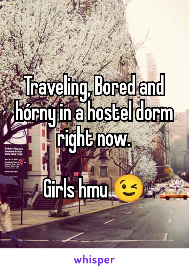 Traveling, Bored and hórny in a hostel dorm right now.

Girls hmu 😉
