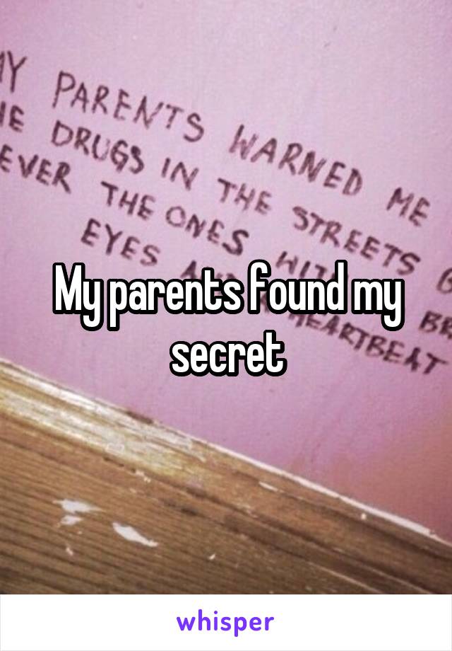 My parents found my secret