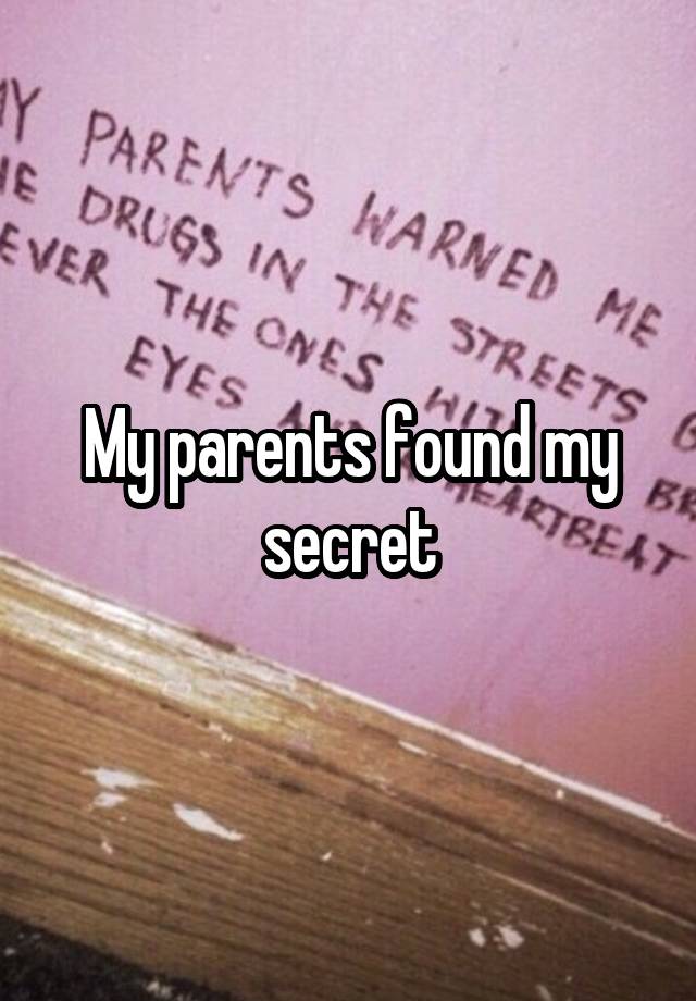 My parents found my secret