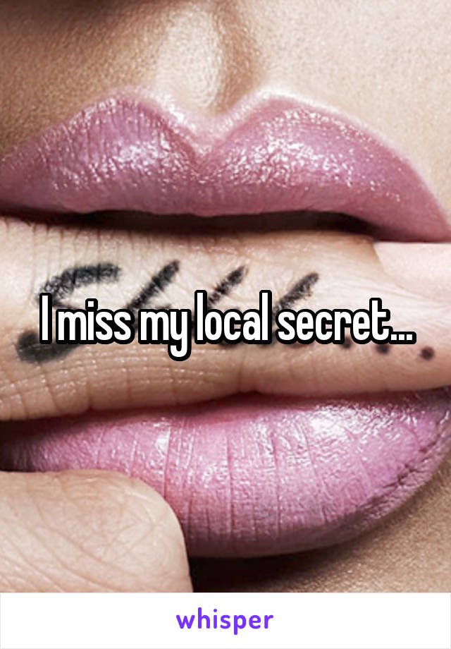 I miss my local secret...