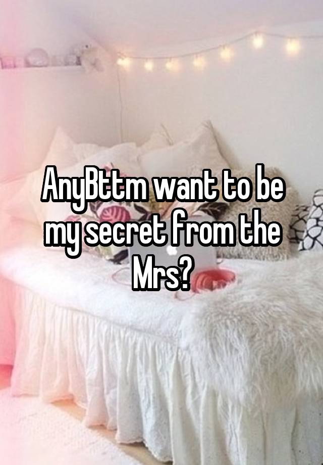 AnyBttm want to be my secret from the Mrs?