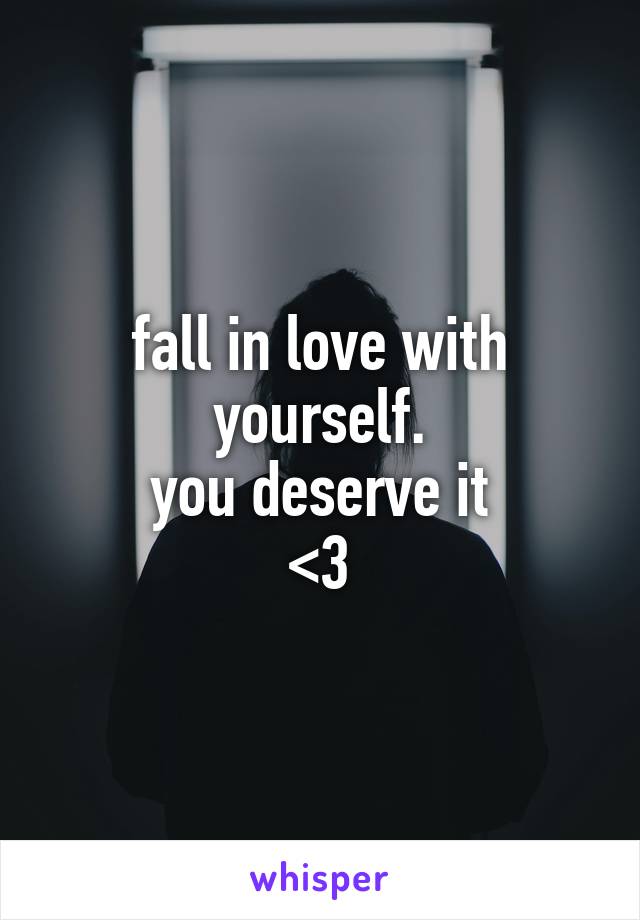 fall in love with yourself.
you deserve it
<3