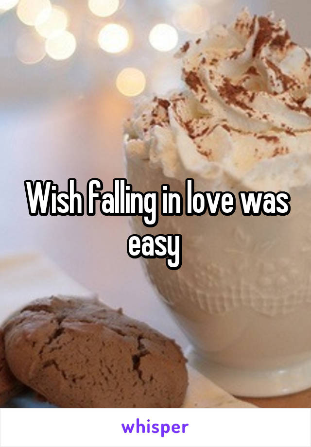 Wish falling in love was easy 