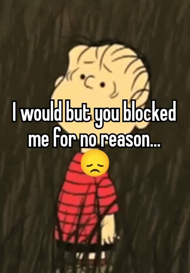 I would but you blocked me for no reason... 😞