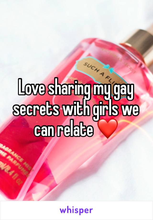 Love sharing my gay secrets with girls we can relate ❤️