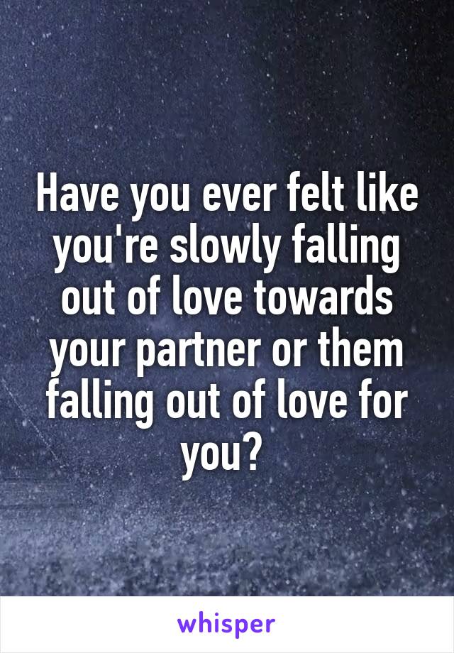 Have you ever felt like you're slowly falling out of love towards your partner or them falling out of love for you? 