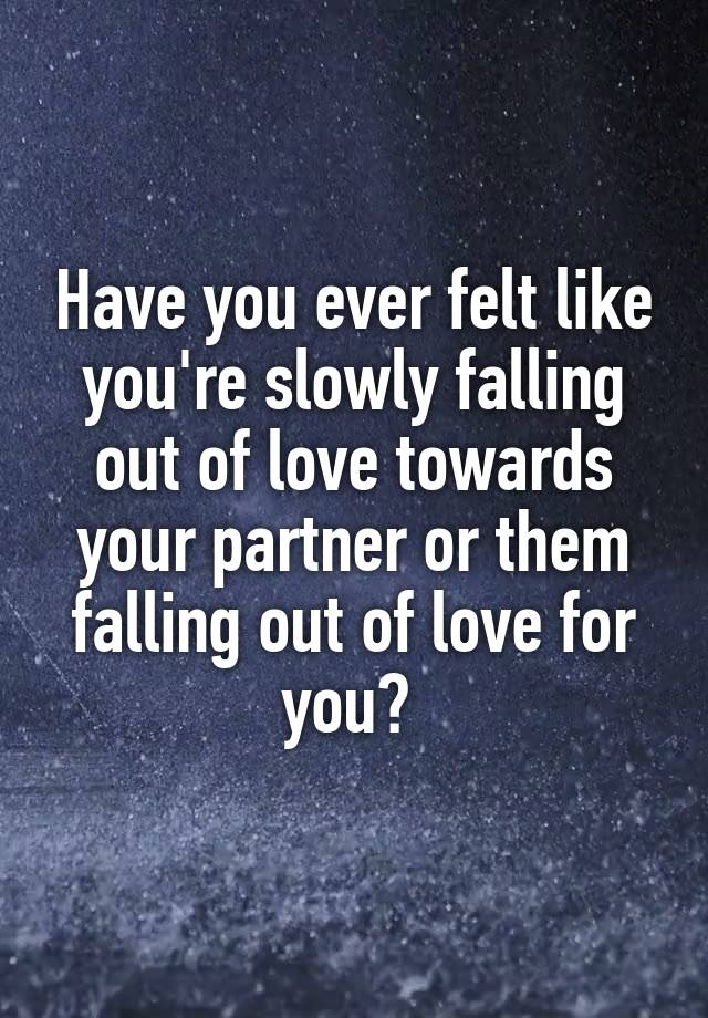 Have you ever felt like you're slowly falling out of love towards your partner or them falling out of love for you? 