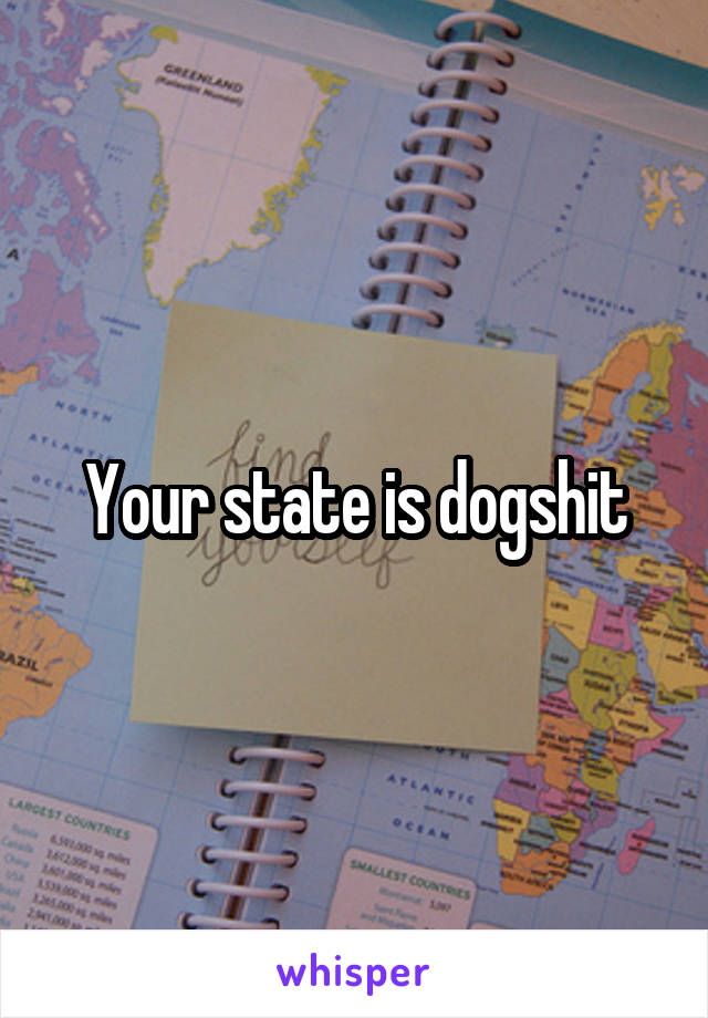 Your state is dogshit