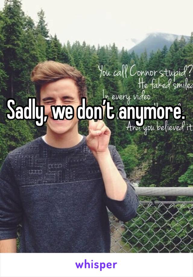 Sadly, we don’t anymore.

