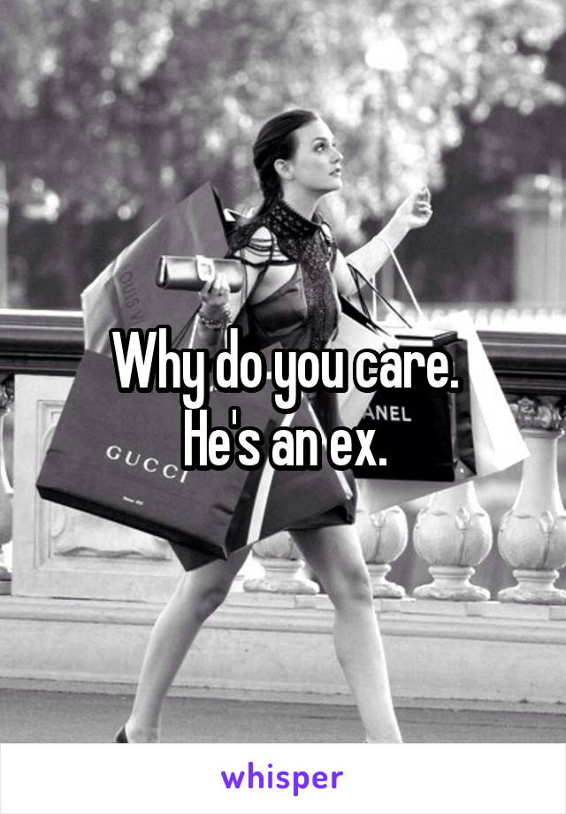 Why do you care.
He's an ex.