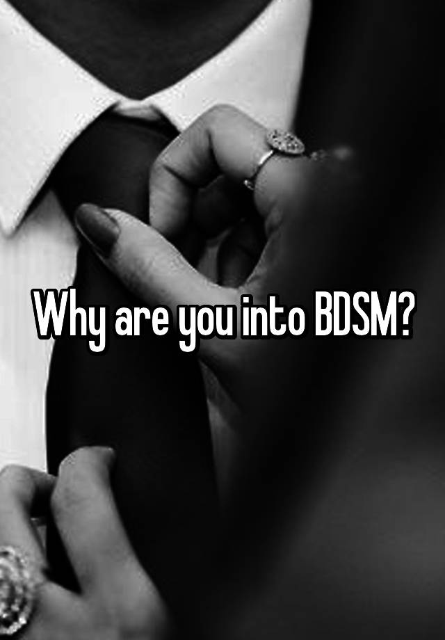 Why are you into BDSM?