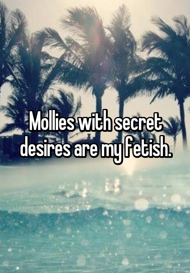 Mollies with secret desires are my fetish.