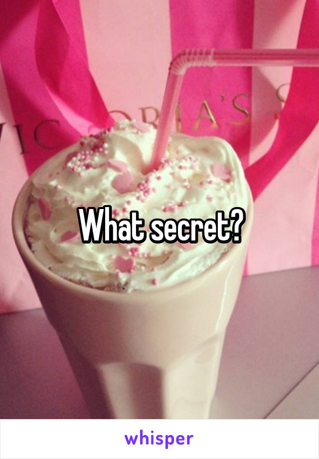 What secret?