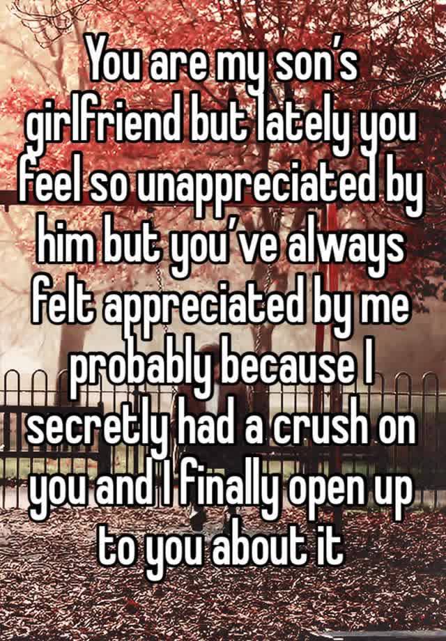 You are my son’s girlfriend but lately you feel so unappreciated by him but you’ve always felt appreciated by me probably because I secretly had a crush on you and I finally open up to you about it