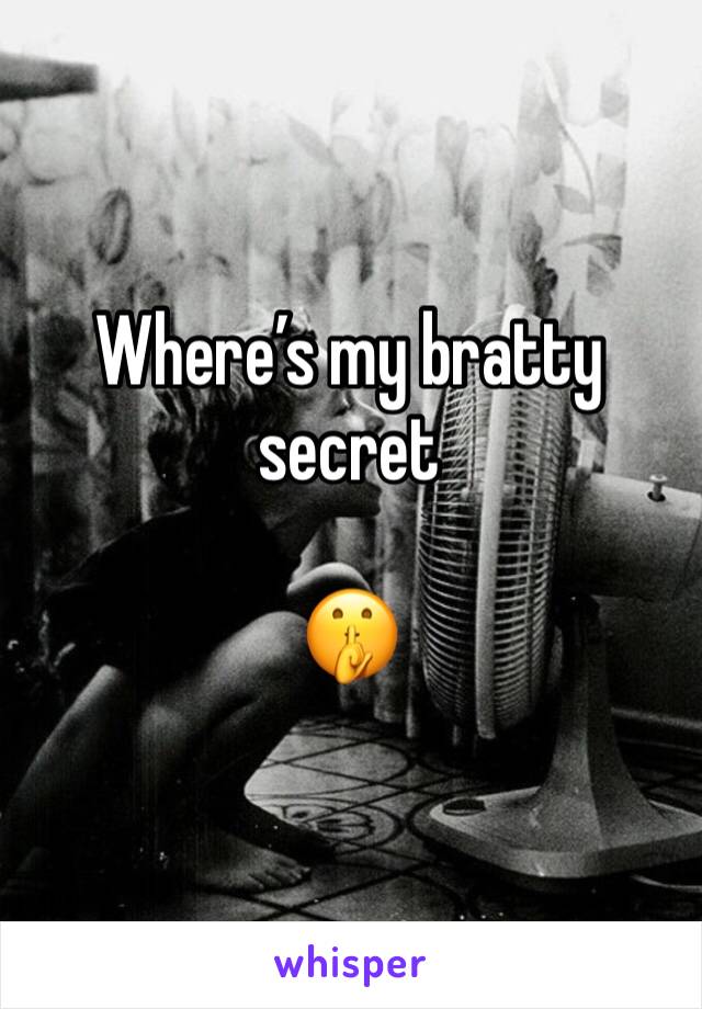 Where’s my bratty secret

🤫