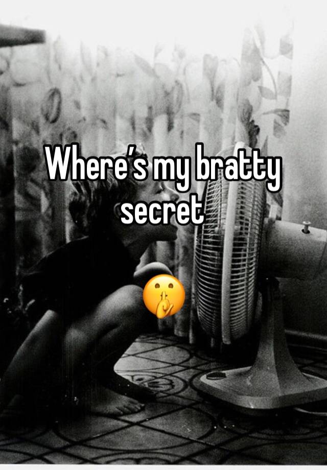 Where’s my bratty secret

🤫