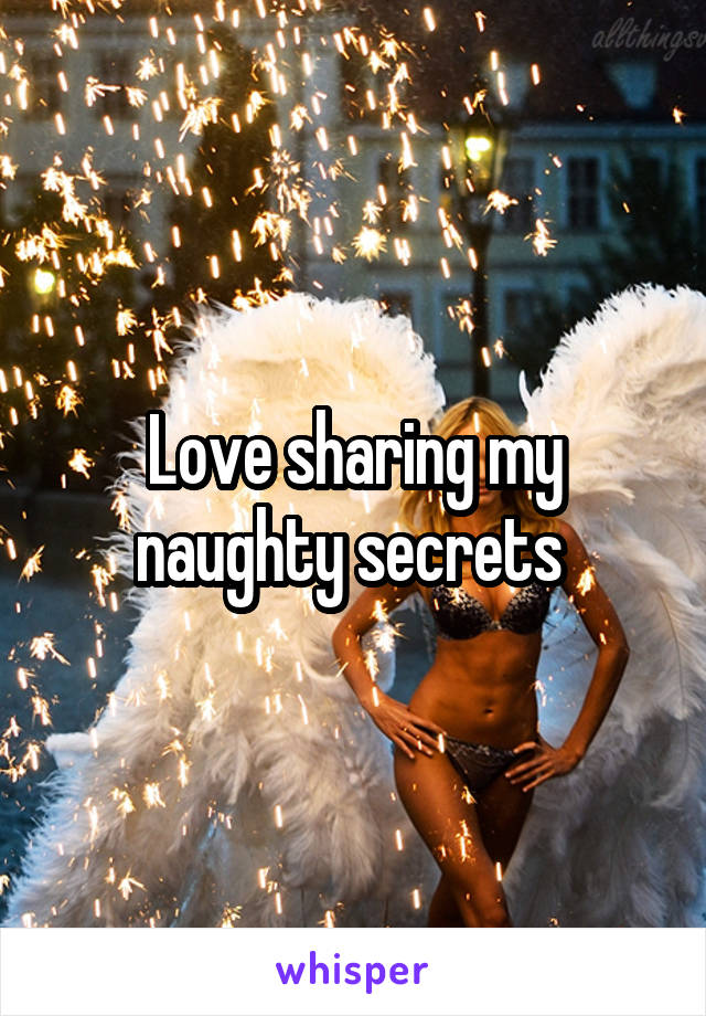 Love sharing my naughty secrets 