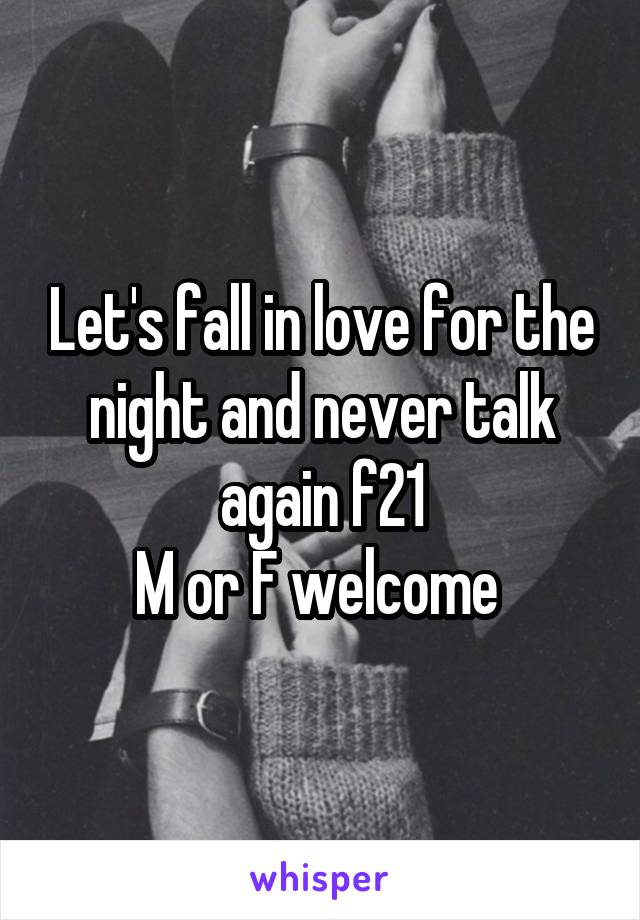 Let's fall in love for the night and never talk again f21
M or F welcome 