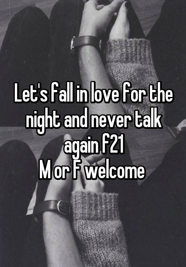 Let's fall in love for the night and never talk again f21
M or F welcome 