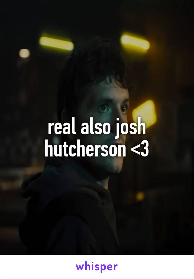 real also josh hutcherson <3