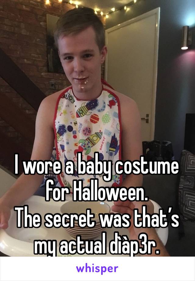 I wore a baby costume for Halloween. 
The secret was that’s my actual dìàp3r.