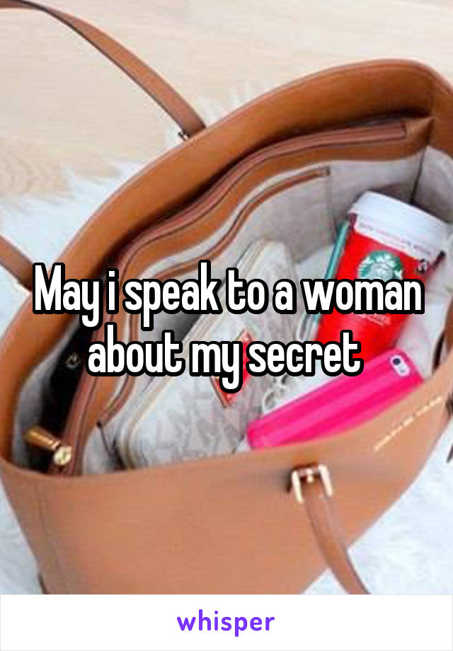 May i speak to a woman about my secret 