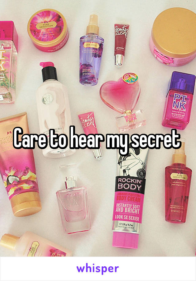 Care to hear my secret 