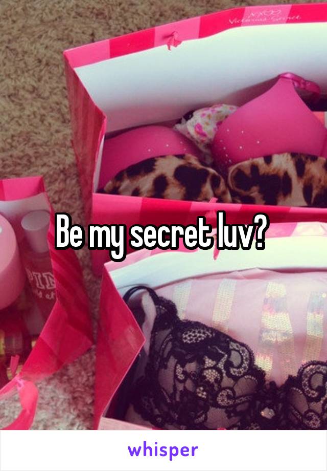 Be my secret luv? 