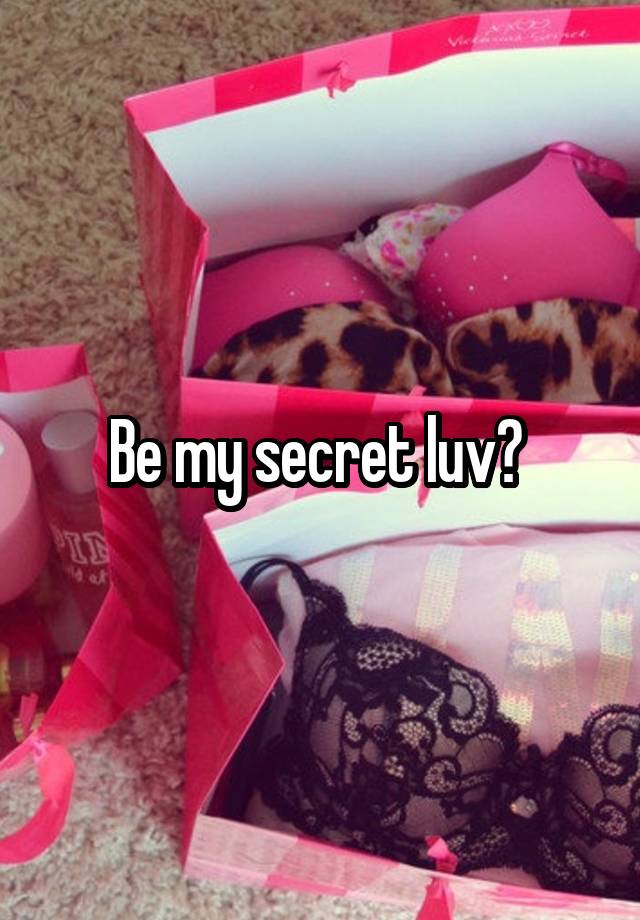 Be my secret luv? 