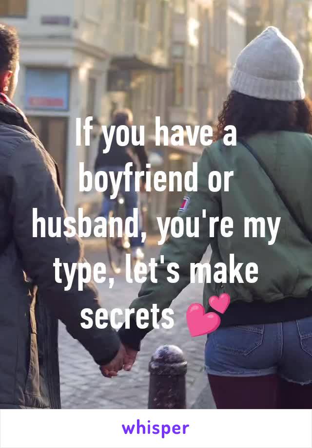 If you have a boyfriend or husband, you're my type, let's make secrets 💕