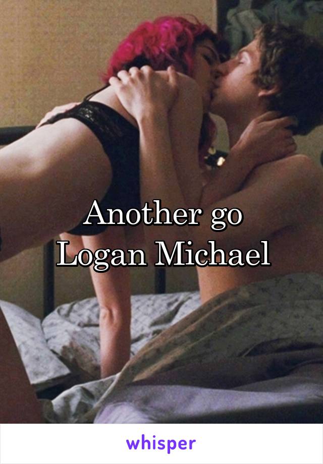 Another go
Logan Michael