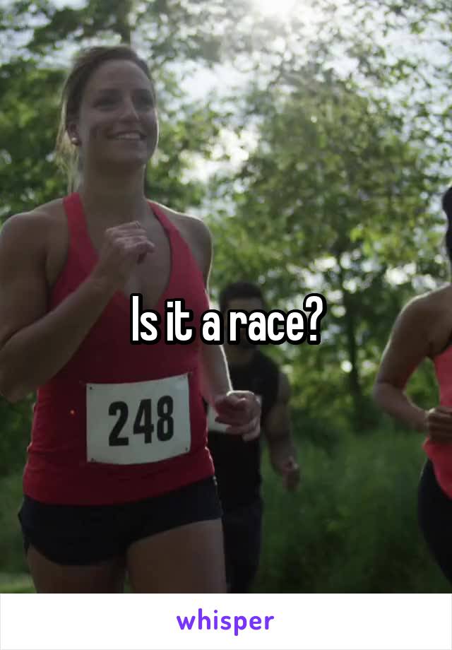 Is it a race?