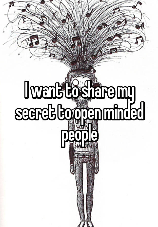 I want to share my secret to open minded people