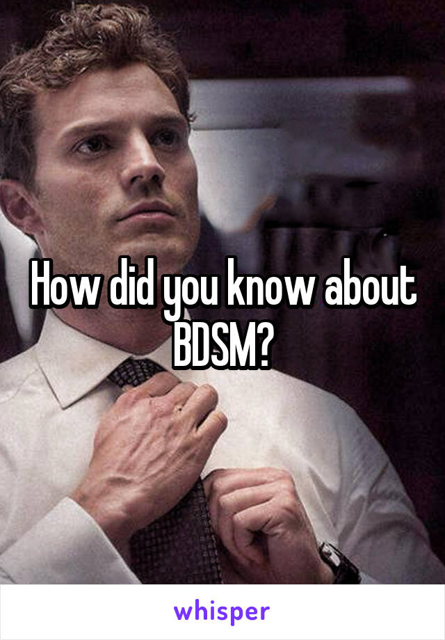 How did you know about BDSM?