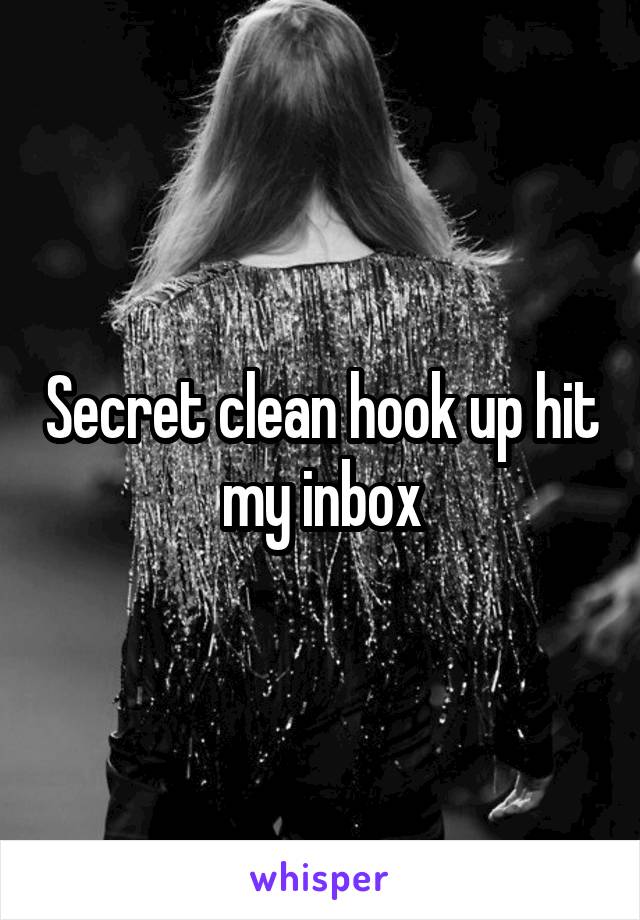 Secret clean hook up hit my inbox